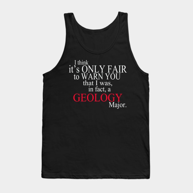 I Think It’s Only Fair To Warn You That I Was, In Fact, A Geology Major Tank Top by delbertjacques